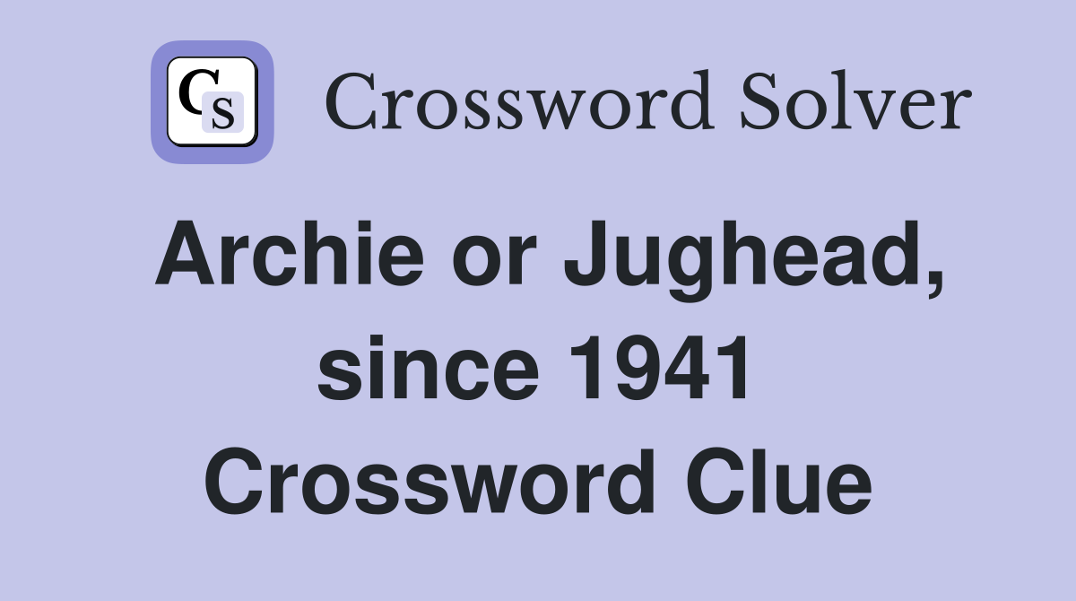 Archie or Jughead, since 1941 Crossword Clue Answers Crossword Solver